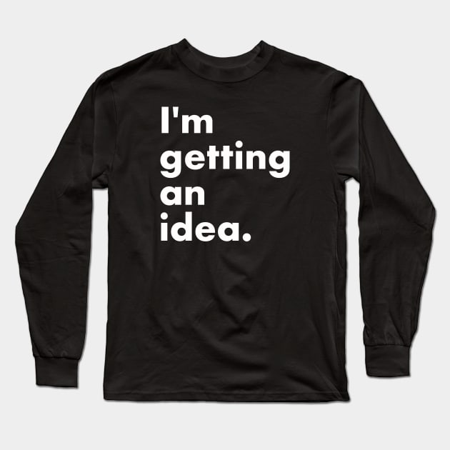 I'm getting an idea Long Sleeve T-Shirt by PunchiDesign